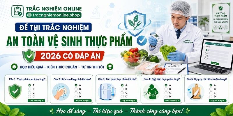 Đề thi trắc nghiệm an toàn vệ sinh thực phẩm 2026 có đáp án