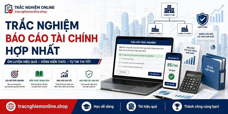 Đề thi trắc nghiệm báo cáo tài chính hợp nhất 2026 đáp án chi tiết