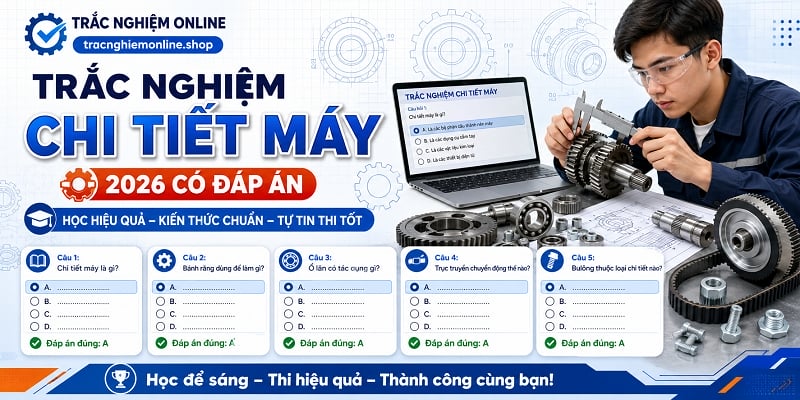 Đề thi trắc nghiệm chi tiết máy 2026 có đáp án chi tiết